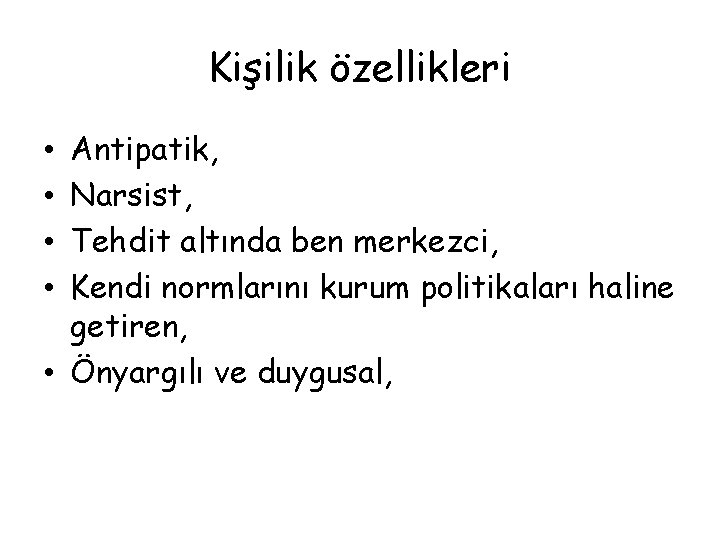 Kişilik özellikleri Antipatik, Narsist, Tehdit altında ben merkezci, Kendi normlarını kurum politikaları haline getiren,