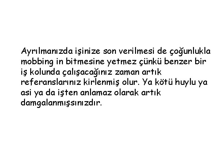 Ayrılmanızda işinize son verilmesi de çoğunlukla mobbing in bitmesine yetmez çünkü benzer bir iş