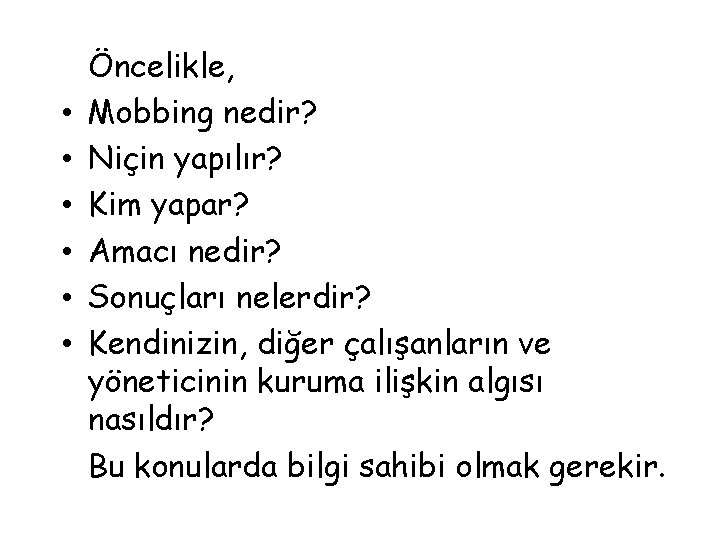  • • • Öncelikle, Mobbing nedir? Niçin yapılır? Kim yapar? Amacı nedir? Sonuçları