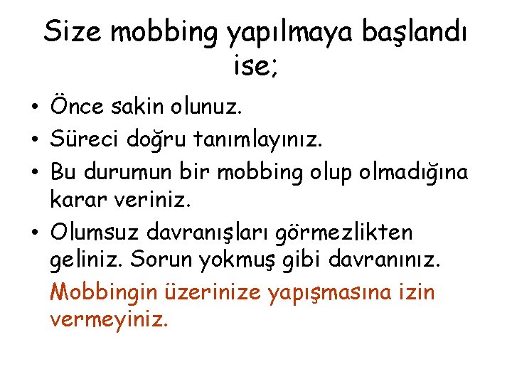 Size mobbing yapılmaya başlandı ise; • Önce sakin olunuz. • Süreci doğru tanımlayınız. •