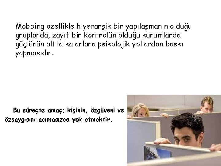 Mobbing özellikle hiyerarşik bir yapılaşmanın olduğu gruplarda, zayıf bir kontrolün olduğu kurumlarda güçlünün altta