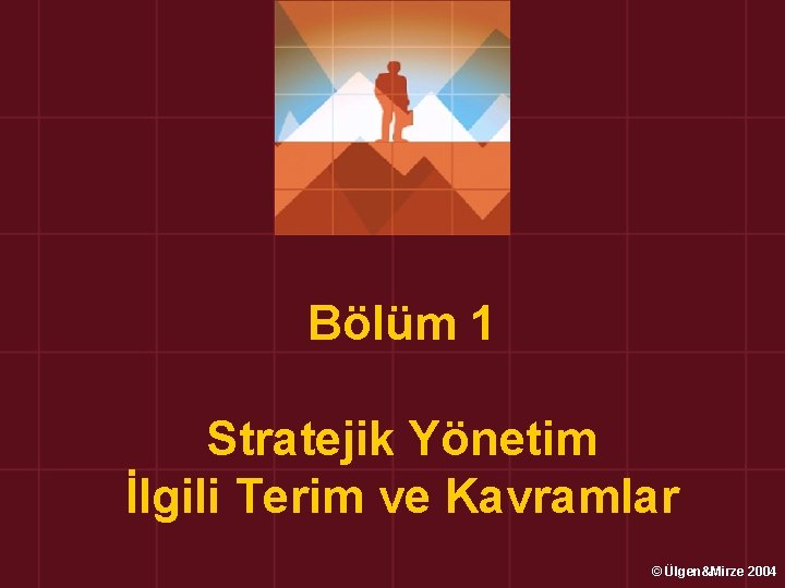 Bölüm 1 Stratejik Yönetim İlgili Terim ve Kavramlar © Ülgen&Mirze 2004 