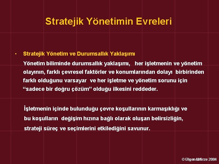 Stratejik Yönetimin Evreleri • Stratejik Yönetim ve Durumsallık Yaklaşımı Yönetim biliminde durumsallık yaklaşımı, her