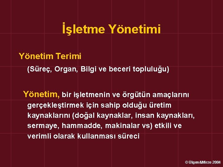 İşletme Yönetimi Yönetim Terimi (Süreç, Organ, Bilgi ve beceri topluluğu) Yönetim, bir işletmenin ve