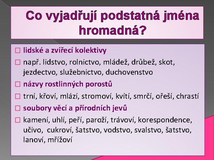 Co vyjadřují podstatná jména hromadná? lidské a zvířecí kolektivy � např. lidstvo, rolnictvo, mládež,