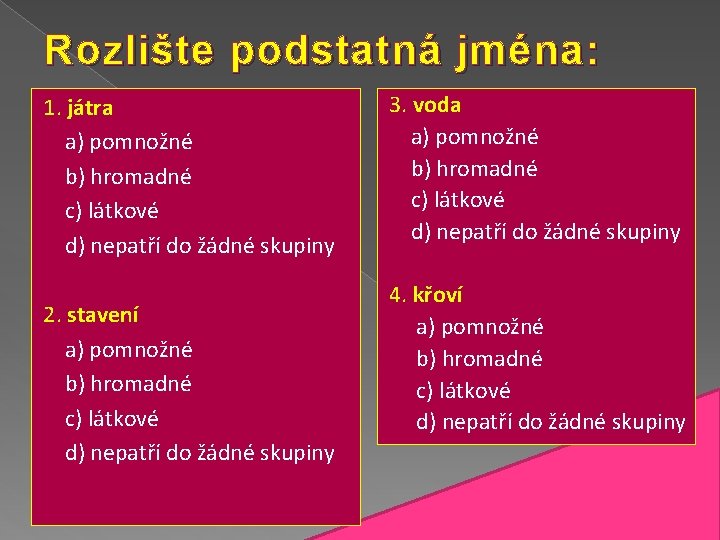 Rozlište podstatná jména: 1. játra a) pomnožné b) hromadné c) látkové d) nepatří do