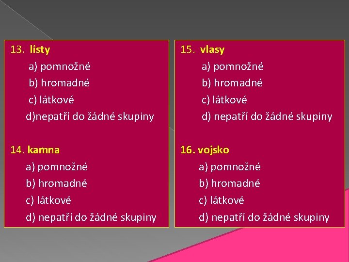 13. listy a) pomnožné b) hromadné c) látkové d)nepatří do žádné skupiny 15. vlasy