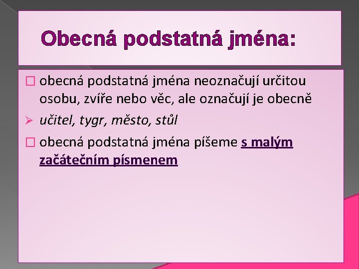 Obecná podstatná jména: � obecná podstatná jména neoznačují určitou osobu, zvíře nebo věc, ale