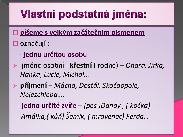 Vlastní podstatná jména: � píšeme s velkým začátečním písmenem � označují : - jednu