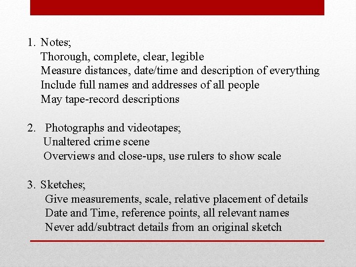 1. Notes; Thorough, complete, clear, legible Measure distances, date/time and description of everything Include