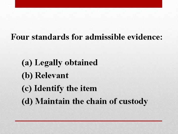Four standards for admissible evidence: (a) Legally obtained (b) Relevant (c) Identify the item