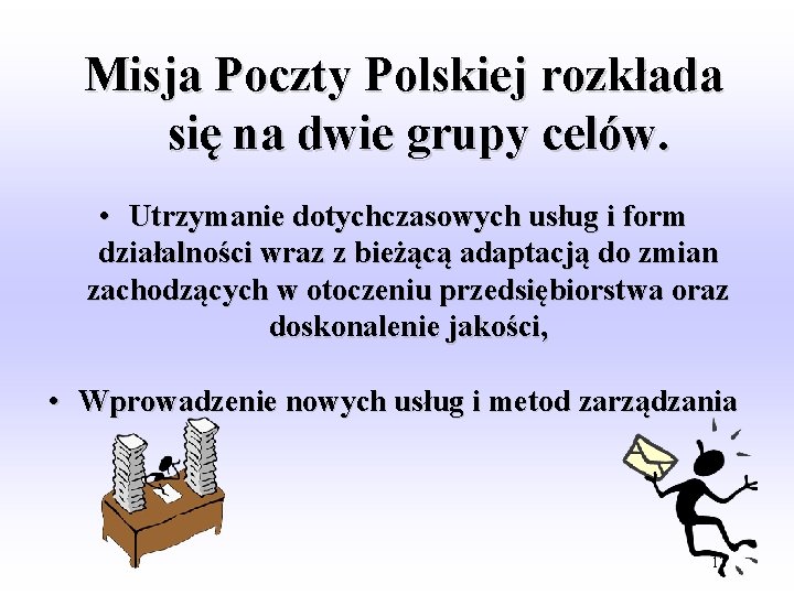 Misja Poczty Polskiej rozkłada się na dwie grupy celów. • Utrzymanie dotychczasowych usług i