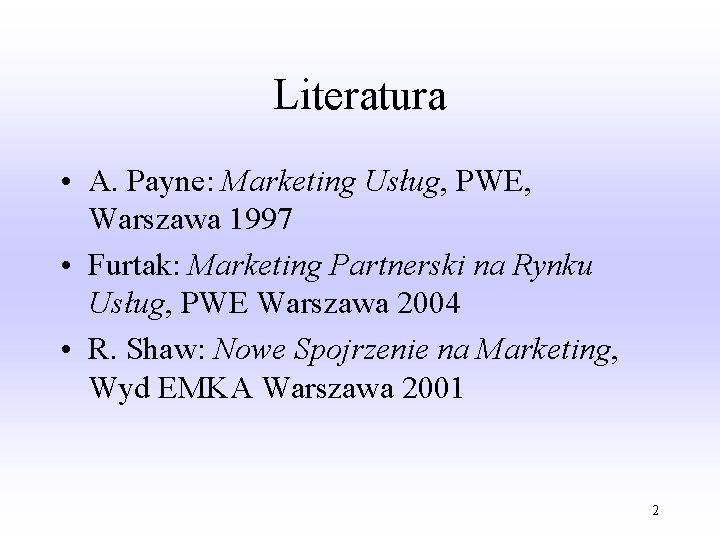 Literatura • A. Payne: Marketing Usług, PWE, Warszawa 1997 • Furtak: Marketing Partnerski na