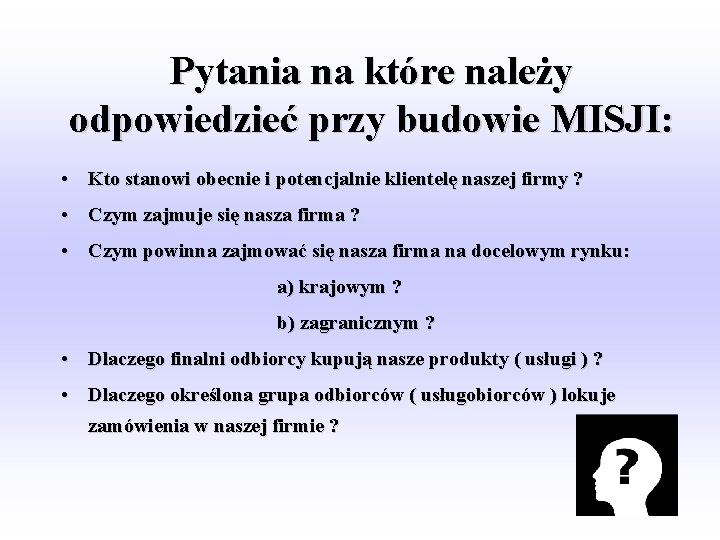 Pytania na które należy odpowiedzieć przy budowie MISJI: • Kto stanowi obecnie i potencjalnie