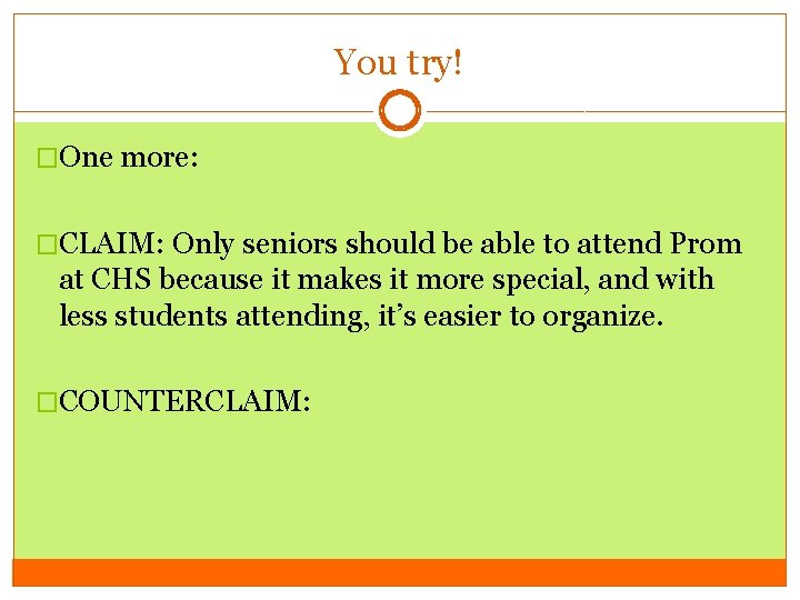 You try! �One more: �CLAIM: Only seniors should be able to attend Prom at