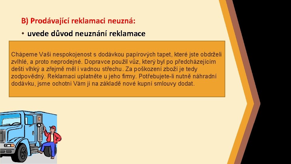 B) Prodávající reklamaci neuzná: • uvede důvod neuznání reklamace Chápeme Vaši nespokojenost s dodávkou