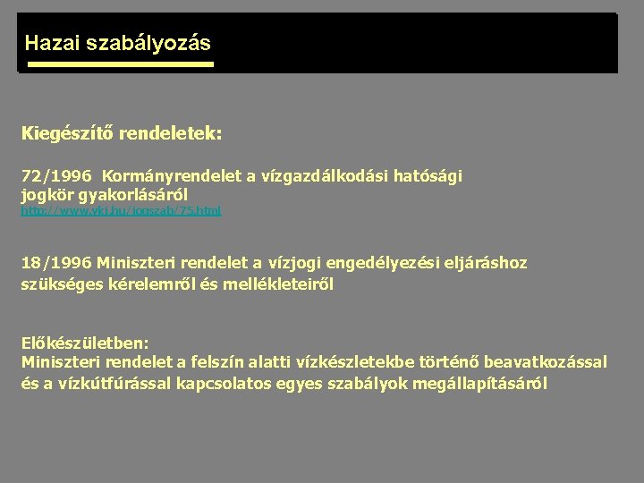 Hazai szabályozás Kiegészítő rendeletek: 72/1996 Kormányrendelet a vízgazdálkodási hatósági jogkör gyakorlásáról http: //www. vkj.