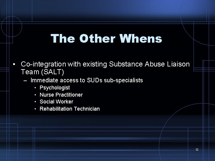 The Other Whens • Co-integration with existing Substance Abuse Liaison Team (SALT) – Immediate