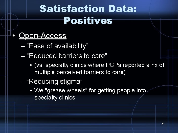 Satisfaction Data: Positives • Open-Access – “Ease of availability” – “Reduced barriers to care”