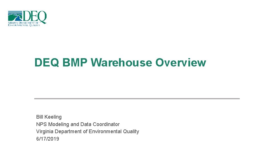 DEQ BMP Warehouse Overview Bill Keeling NPS Modeling and Data Coordinator Virginia Department of