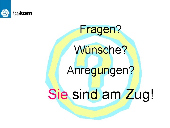 Fragen? Wünsche? Anregungen? Sie sind am Zug! 