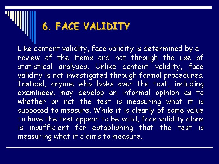 6. FACE VALIDITY Like content validity, face validity is determined by a review of