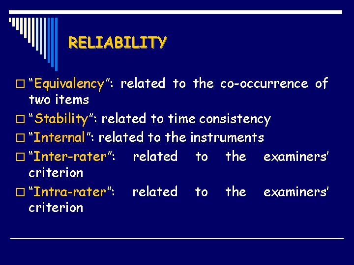 RELIABILITY o “Equivalency”: related to the co-occurrence of two items o “Stability”: related to