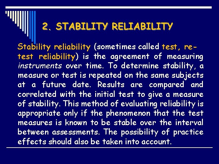 2. STABILITY RELIABILITY Stability reliability (sometimes called test, retest reliability) is the agreement of