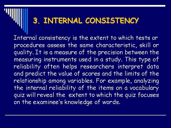 3. INTERNAL CONSISTENCY Internal consistency is the extent to which tests or procedures assess