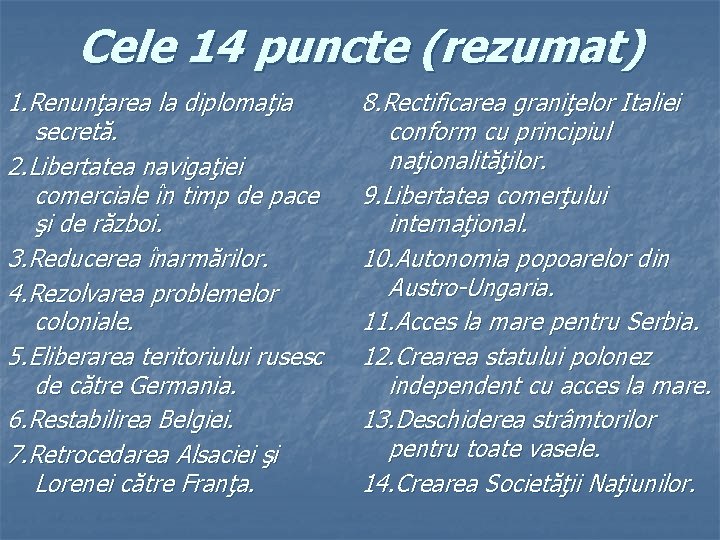 Cele 14 puncte (rezumat) 1. Renunţarea la diplomaţia secretă. 2. Libertatea navigaţiei comerciale în