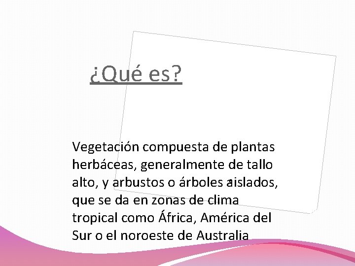 ¿Qué es? Vegetación compuesta de plantas herbáceas, generalmente de tallo e alto, y arbustos