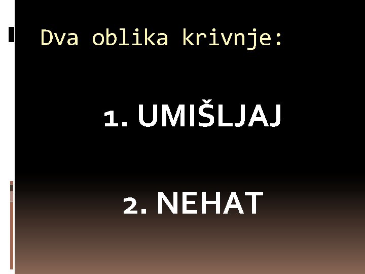 Dva oblika krivnje: 1. UMIŠLJAJ 2. NEHAT 