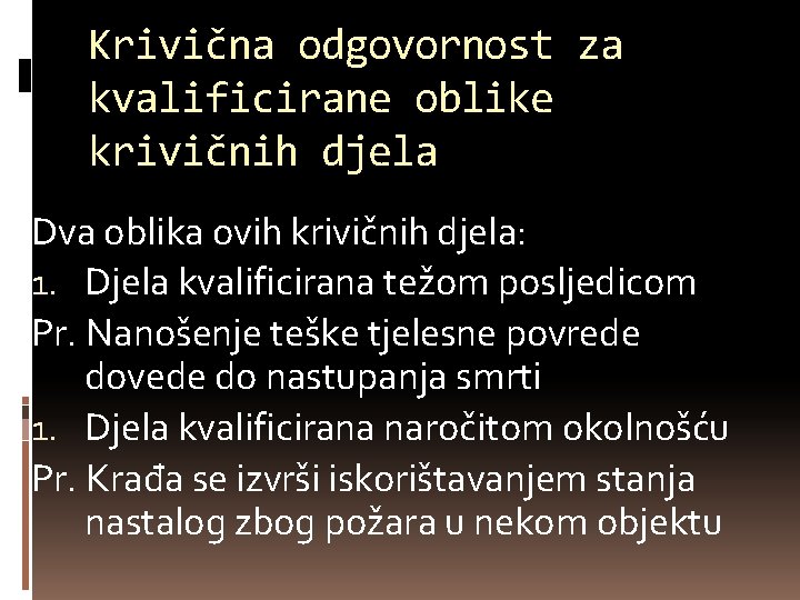 Krivična odgovornost za kvalificirane oblike krivičnih djela Dva oblika ovih krivičnih djela: 1. Djela