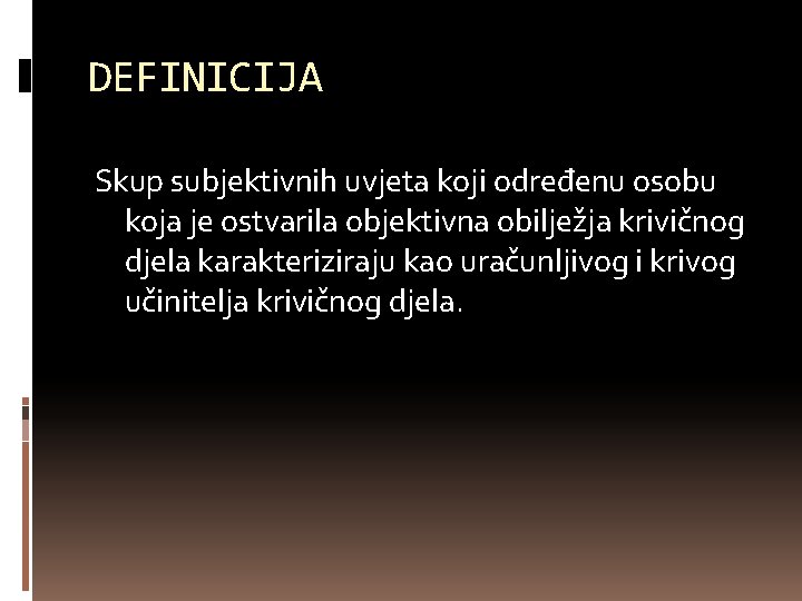 DEFINICIJA Skup subjektivnih uvjeta koji određenu osobu koja je ostvarila objektivna obilježja krivičnog djela