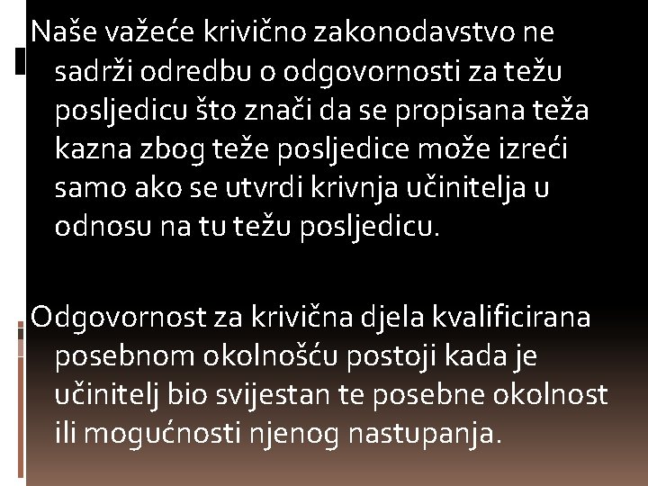 Naše važeće krivično zakonodavstvo ne sadrži odredbu o odgovornosti za težu posljedicu što znači