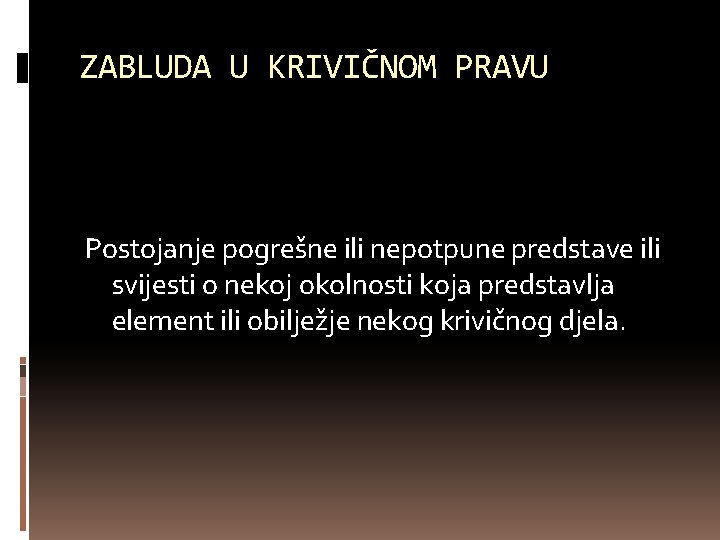 ZABLUDA U KRIVIČNOM PRAVU Postojanje pogrešne ili nepotpune predstave ili svijesti o nekoj okolnosti