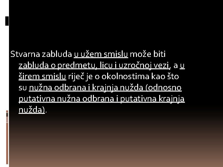 Stvarna zabluda u užem smislu može biti zabluda o predmetu, licu i uzročnoj vezi,