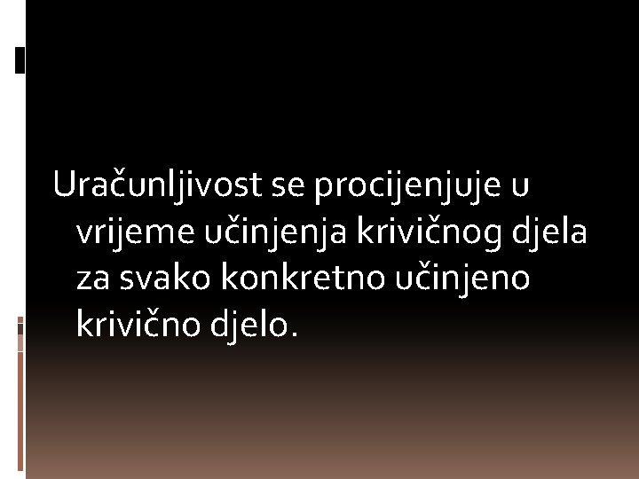 Uračunljivost se procijenjuje u vrijeme učinjenja krivičnog djela za svako konkretno učinjeno krivično djelo.