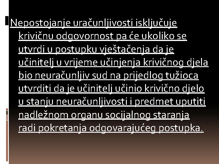 Nepostojanje uračunljivosti isključuje krivičnu odgovornost pa će ukoliko se utvrdi u postupku vještačenja da