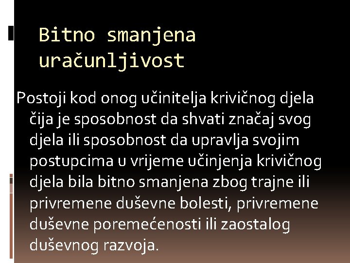 Bitno smanjena uračunljivost Postoji kod onog učinitelja krivičnog djela čija je sposobnost da shvati