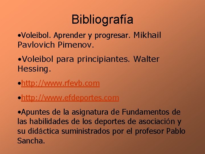 Bibliografía • Voleibol. Aprender y progresar. Mikhail Pavlovich Pimenov. • Voleibol para principiantes. Walter