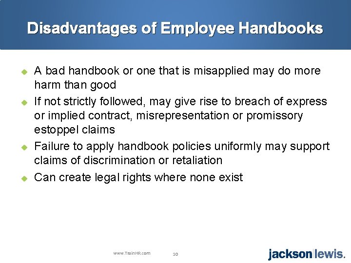 Disadvantages of Employee Handbooks u u A bad handbook or one that is misapplied