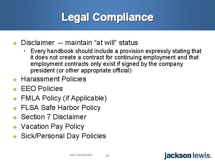 Legal Compliance u Disclaimer -- maintain “at will” status • Every handbook should include