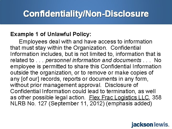 Confidentiality/Non-Disclosure Example 1 of Unlawful Policy: Employees deal with and have access to information