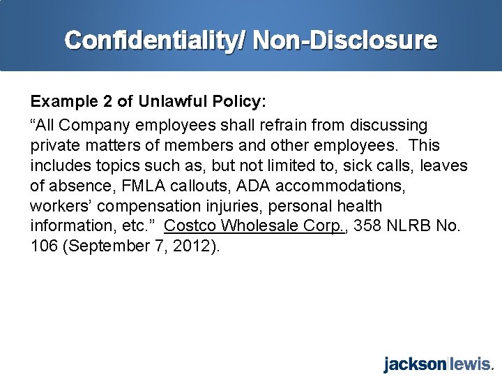 Confidentiality/ Non-Disclosure Example 2 of Unlawful Policy: “All Company employees shall refrain from discussing