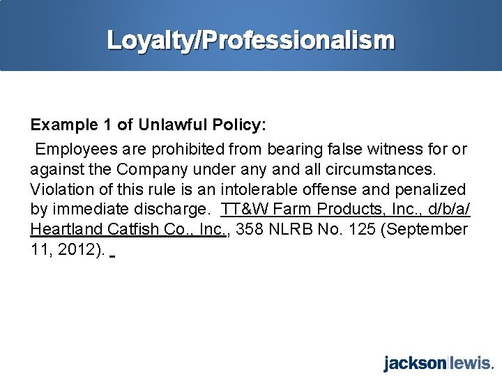 Loyalty/Professionalism Example 1 of Unlawful Policy: Employees are prohibited from bearing false witness for