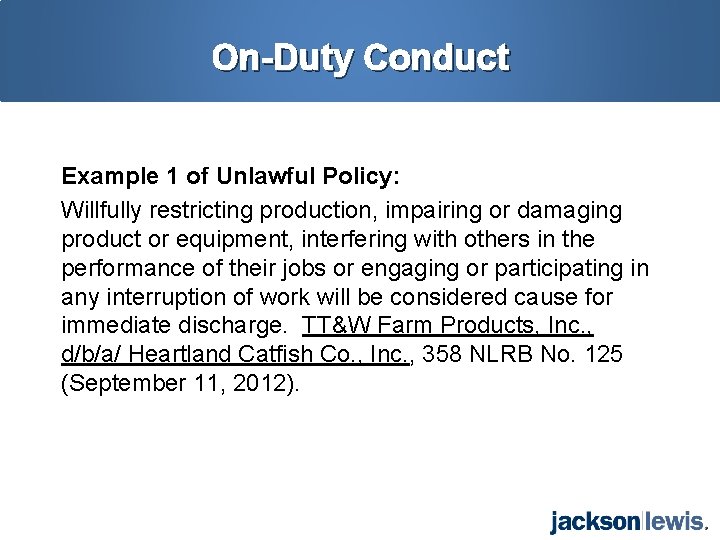 On-Duty Conduct Example 1 of Unlawful Policy: Willfully restricting production, impairing or damaging product