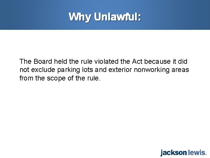 Why Unlawful: The Board held the rule violated the Act because it did not