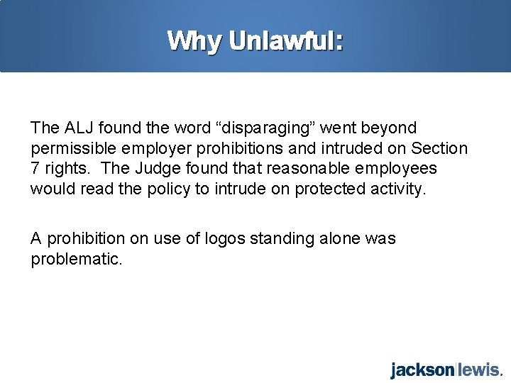 Why Unlawful: The ALJ found the word “disparaging” went beyond permissible employer prohibitions and