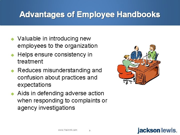 Advantages of Employee Handbooks u u Valuable in introducing new employees to the organization